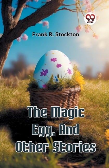 The Magic Egg, And Other Stories - Frank R. Stockton
