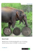 Cover-Bild zum Titel 'Britisches Kolonialgeld aus Ceylon. Beliebte Elefanten-Motive auf Kupfer- und Silbermünzen' von 'René Frank'