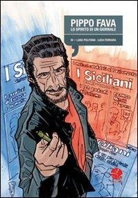 Pippo Fava. Lo spirito di un giornale - Luigi Politano, Luca Ferrara