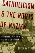 Cover-Bild zum Titel 'Catholicism and the Roots of Nazism' von 'Derek Hastings'