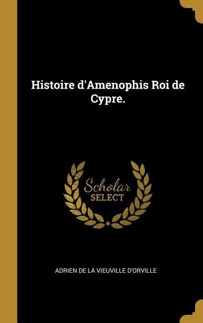Histoire d'Amenophis Roi de Cypre. - Adrien De La Vieuville D'Orville