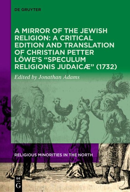 A Mirror of the Jewish Religion: A Critical Edition and Translation of Christian Petter Löwe's "Speculum Religionis Judaicæ" (1732) - 