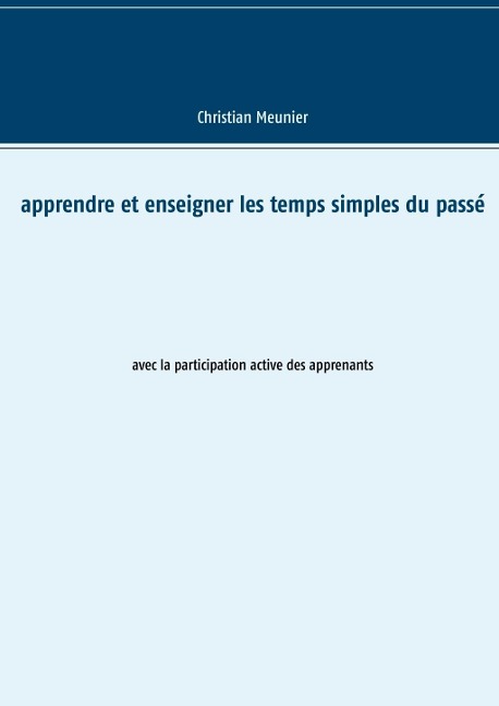 Apprendre et enseigner les temps simples du passé - Christian Meunier