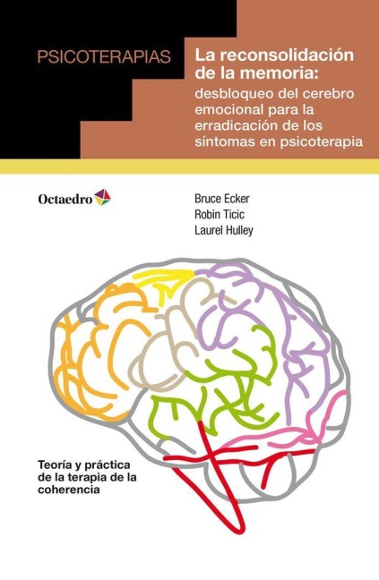La reconsolidación de la memoria: desbloqueo del cerebro emocional para la erradicación de los síntomas en psicoterapia - 