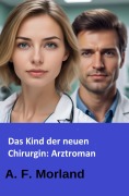 Cover-Bild zum Titel 'Das Kind der neuen Chirurgin: Arztroman' von 'A. F. Morland'