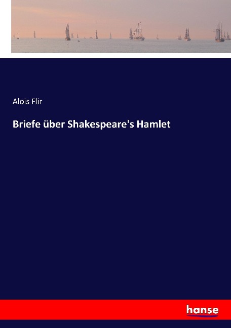 Briefe über Shakespeare's Hamlet - Alois Flir