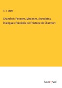 Cover-Bild zum Titel 'Chamfort; Pensees, Maximes, Anecdotes, Dialogues Précédés de l'histoire de Chamfort' von 'P. -J. Stahl'