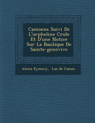 Camoens Suivi de L'Orpheline Cr OLE Et D'Une Notice Sur La Basilique de Sainte-Genevi Ve - Alexis Eymery