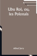 Cover-Bild zum Titel 'Ubu Roi, ou, les Polonais' von 'Alfred Jarry'