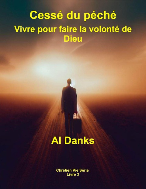 Cessé du péché: Vivre pour faire la volonté de Dieu (Chrétien Vie Série, #3) - Al Danks