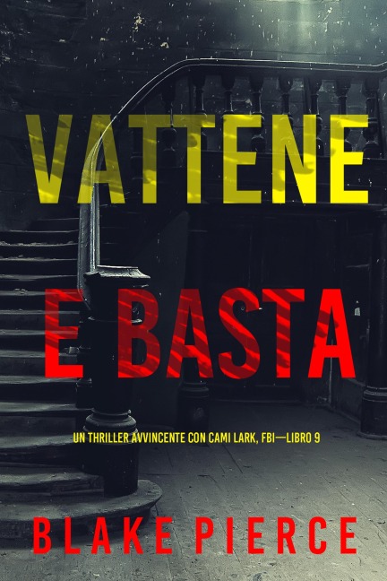 Vattene e Basta (Un Thriller Avvincente con Cami Lark, FBI-Libro 9) - Blake Pierce