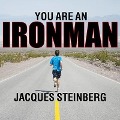You Are an Ironman: How Six Weekend Warriors Chased Their Dream of Finishing the World's Toughest Triathlon - Jacques Steinberg