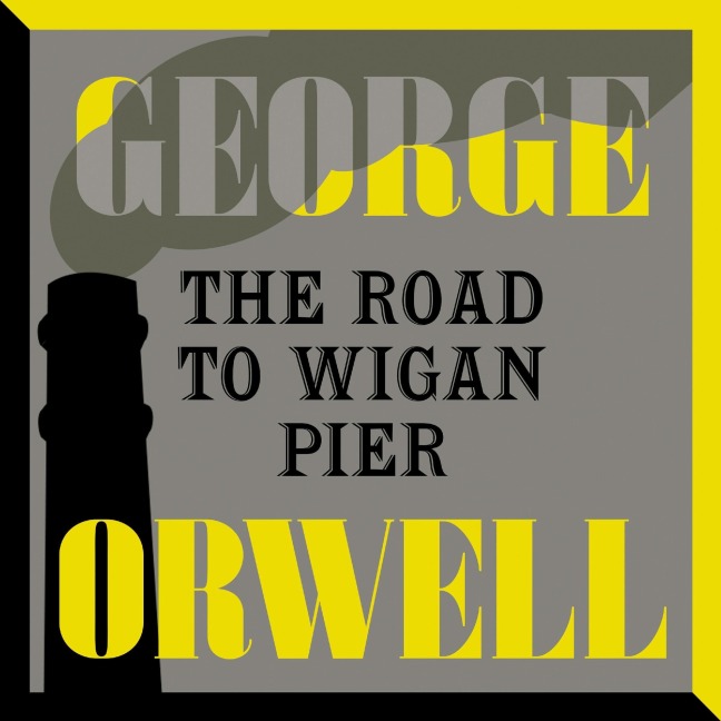 The Road to Wigan Pier - George Orwell