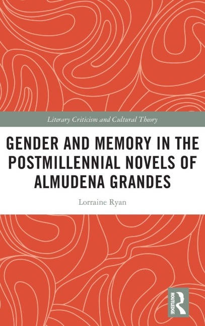 Gender and Memory in the Postmillennial Novels of Almudena Grandes - Lorraine Ryan