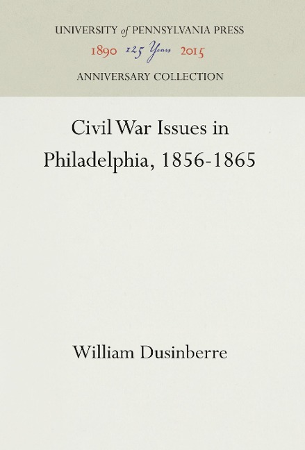 Civil War Issues in Philadelphia, 1856-1865 - William Dusinberre