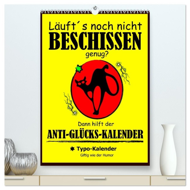 Läuft¿s noch nicht beschissen genug? Dann hilft der Anti-Glücks-Kalender! (hochwertiger Premium Wandkalender 2026 DIN A2 hoch), Kunstdruck in Hochglanz - Rose Hurley