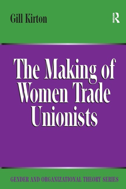The Making of Women Trade Unionists - Gill Kirton