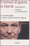 Criminali di guerra in libertà. Un accordo segreto tra Italia e Germania federale, 1949-1955 - Filippo Focardi, Lutz Klinkhammer