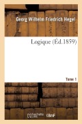 Cover-Bild zum Titel 'Logique. Tome 1' von 'Georg Wilhelm Friedr Hegel'