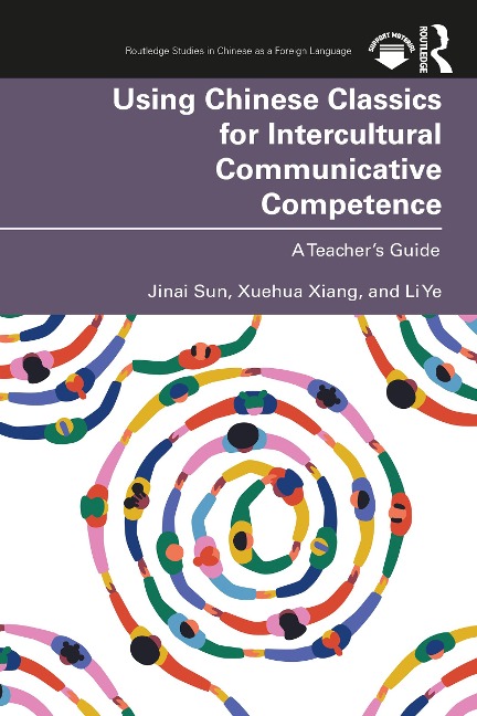 Using Chinese Classics for Intercultural Communicative Competence - Jinai Sun, Xuehua Xiang, Li Ye