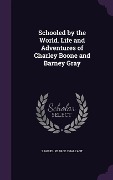 Schooled by the World. Life and Adventures of Charley Boone and Barney Gray - Samuel Pearce Chalfant