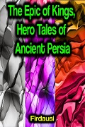 Cover-Bild zum Titel 'The Epic of Kings, Hero Tales of Ancient Persia' von 'Firdausi'