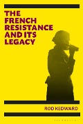 The French Resistance and its Legacy - Rod Kedward