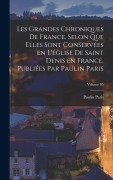 Cover-Bild zum Titel 'Les grandes chroniques de France, selon que elles sont conservées en l'église de Saint Denis en France. Publiées par Paulin Paris; Volume 05' von 'Paulin Paris'
