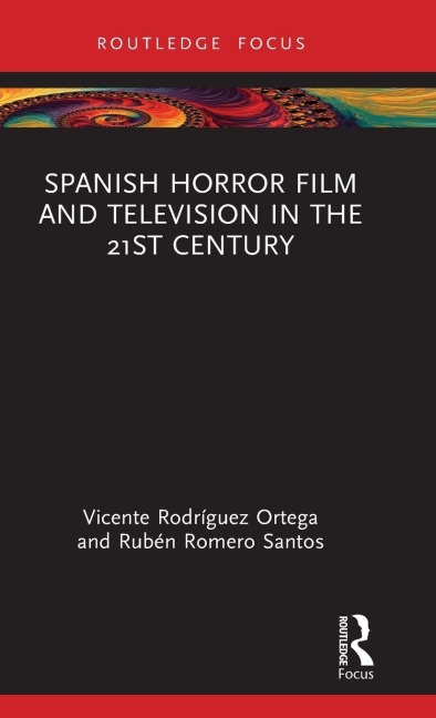 Spanish Horror Film and Television in the 21st Century - Vicente Rodríguez Ortega, Rubén Romero Santos