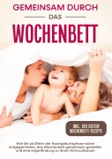 Cover-Bild zum Titel 'Gemeinsam durch das Wochenbett: Wie Sie als Eltern der Nachgeburtsphase sicher entgegentreten, das Wochenbett gemeinsam genießen und eine enge Bindung zu Ihrem Kind aufbauen | inkl. Wochenbettrezepte' von 'Helena Weber'