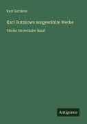 Cover-Bild zum Titel 'Karl Gutzkows ausgewählte Werke' von 'Karl Gutzkow'