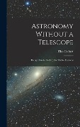 Cover-Bild zum Titel 'Astronomy Without a Telescope: Being a Guide Book to the Visible Heavens' von 'Elias Colbert'