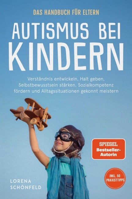 Autismus bei Kindern - Das Handbuch für Eltern: Verständnis entwickeln, Halt geben, Selbstbewusstsein stärken, Sozialkompetenz fördern und Alltagssituationen gekonnt meistern - inkl. 50 Praxistipps - Lorena Schönfeld