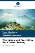Cover-Bild zum Titel 'Tourismus und Freizeit in der Clusterplanung' von 'Tamar Khoshtaria, Nino Chachava, Aleksandra Czy¿ewska'