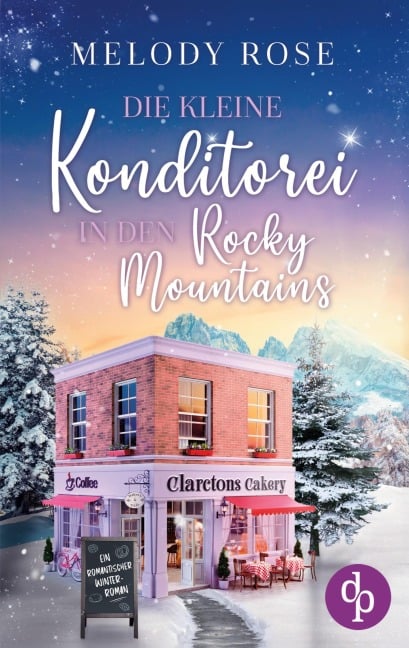 Die kleine Konditorei in den Rocky Mountains | Ein romantischer Winterroman - Melody Rose
