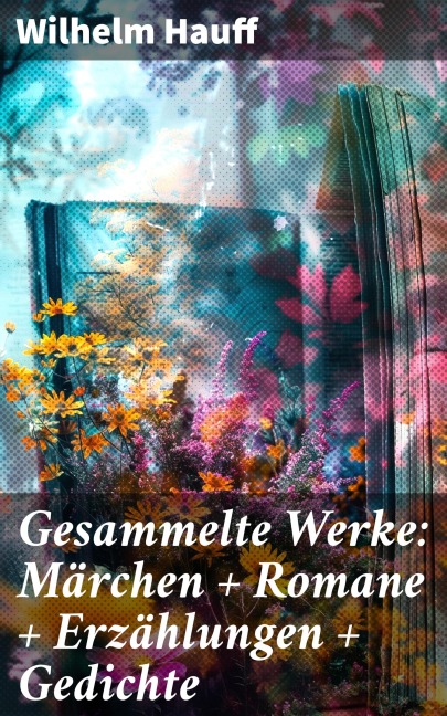 Gesammelte Werke: Märchen + Romane + Erzählungen + Gedichte - Wilhelm Hauff