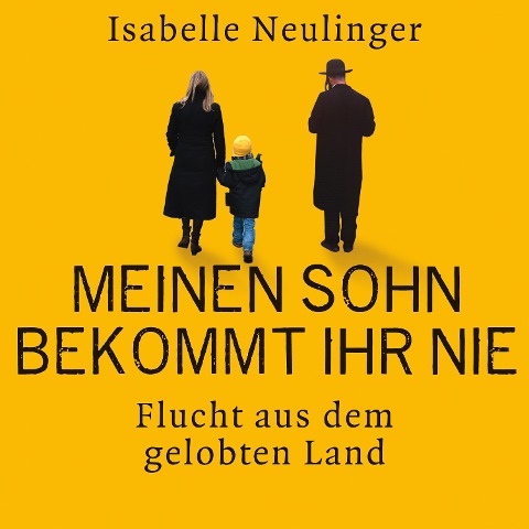 Meinen Sohn bekommt ihr nie - Flucht aus dem gelobten Land - Isabelle Neulinger