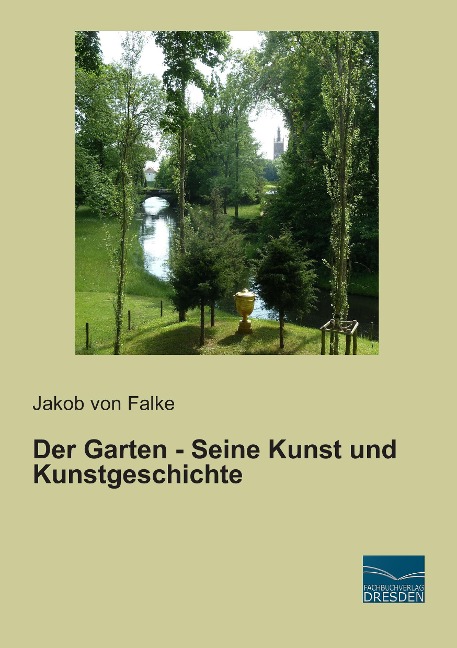 Der Garten - Seine Kunst und Kunstgeschichte - Jakob Von Falke