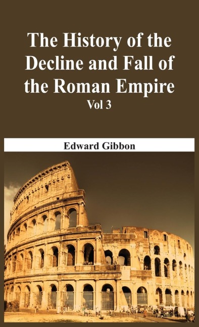 The History Of The Decline And Fall Of The Roman Empire - Vol 3 - Edward Gibbon