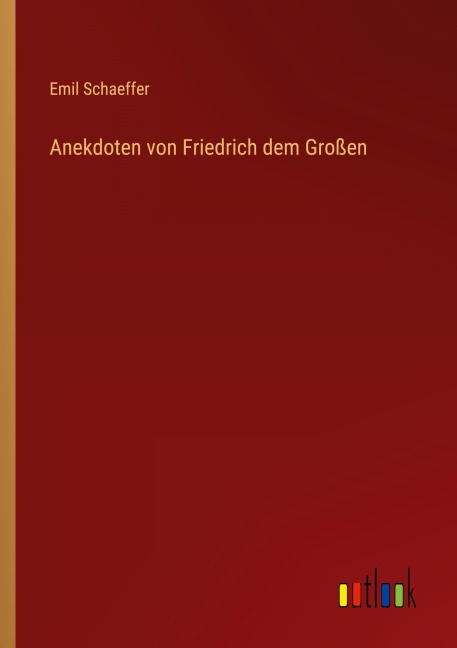 Anekdoten von Friedrich dem Großen - Emil Schaeffer