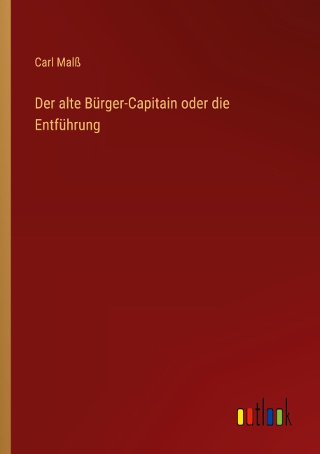 Der alte Bürger-Capitain oder die Entführung - Carl Malß