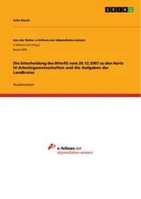 Die Entscheidung des BVerfG vom 20.12.2007 zu den Hartz IV-Arbeitsgemeinschaften und die Aufgaben der Landkreise - Julia Rauch