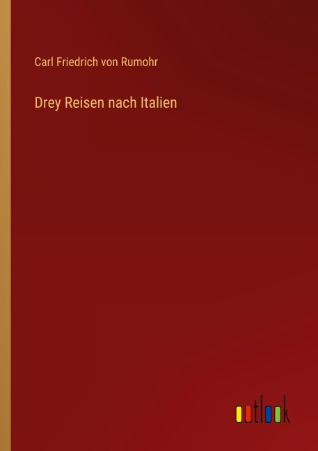 Drey Reisen nach Italien - Carl Friedrich Von Rumohr