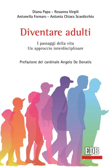 Diventare adulti. I passaggi della vita. Un approccio interdisciplinare - Diana Papa, Rosanna Virgili, Antonella Fornaro, Antonia Chiara Scardicchio