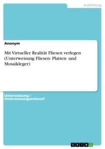 Mit Virtueller Realität Fliesen verlegen (Unterweisung Fliesen- Platten- und Mosaikleger) - Anonym