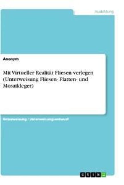 Mit Virtueller Realität Fliesen verlegen (Unterweisung Fliesen- Platten- und Mosaikleger) - Anonym