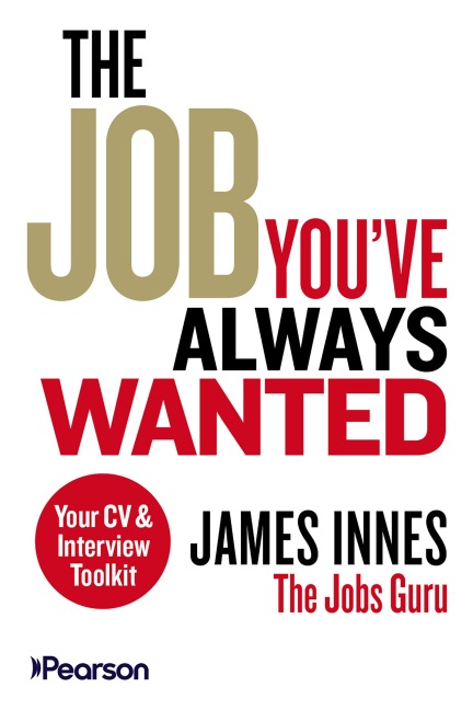 The Job You've Always Wanted: Your CV and Interview Toolkit - James Innes