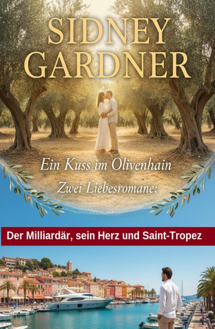 Zwei Liebesromane: Ein Kuss im Olivenhain / Der Milliardär, sein Herz und Saint-Tropez - Sidney Gardner