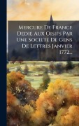 Cover-Bild zum Titel 'Mercure De France Dedie Aux Oisifs Par Une Societe De Gens De Lettres Janvier 1772...' von 'Anonymous'