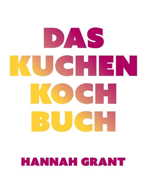 Das Kuchen-Kochbuch - Hannah Grant